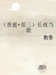 （香蜜+基三同人）（香蜜+基三）长夜当歌